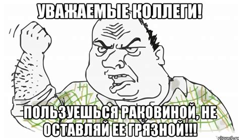 УВАЖАЕМЫЕ КОЛЛЕГИ! ПОЛЬЗУЕШЬСЯ РАКОВИНОЙ, НЕ ОСТАВЛЯЙ ЕЕ ГРЯЗНОЙ ...