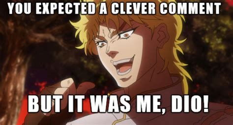 You expected a clever comment! | It Was Me, Dio! | Know Your Meme