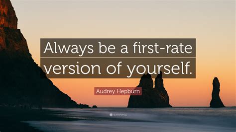 Audrey Hepburn Quote: “Always be a first-rate version of yourself.”