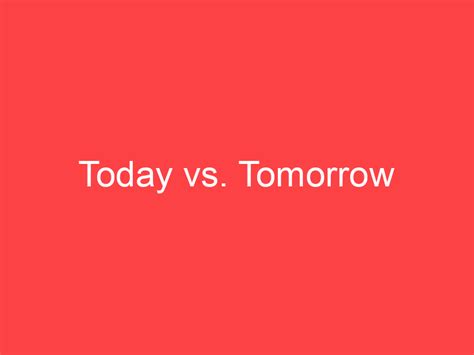Today vs. Tomorrow: What's the Difference? - Main Difference