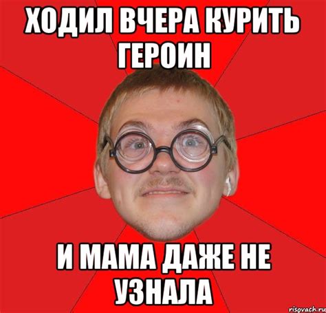 ходил вчера курить героин и мама даже не узнала, Мем Злой Типичный ...