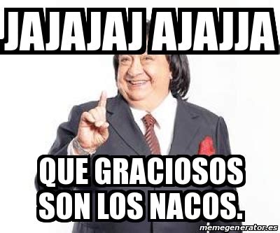 meme personalizado jajajaj ajajja  graciosos son los nacos