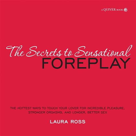 The Secrets to Sensational Foreplay: The Hottest Ways to Touch Your