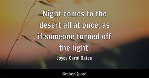 Joyce Carol Oates - Night comes to the desert all at once...