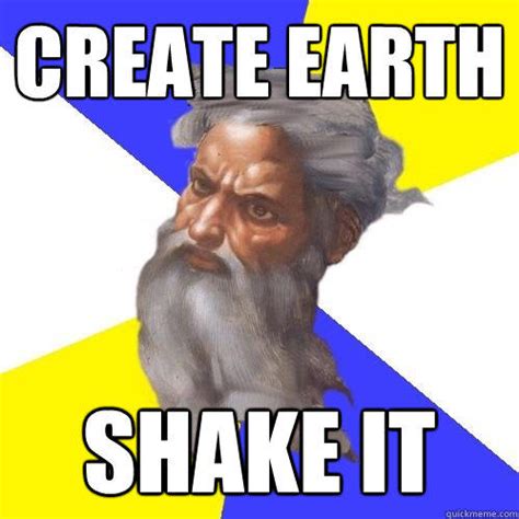 create earth shake it - Advice God - quickmeme