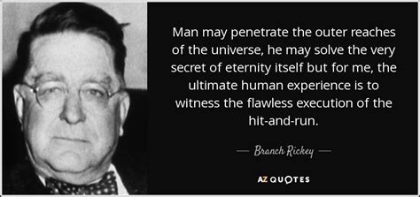 Branch Rickey quote: Man may penetrate the outer reaches of the universe, he...