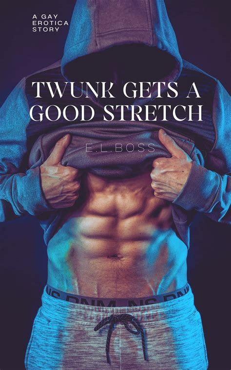Twunk gets a good stretch: A gay erotica short story by E.L. Boss