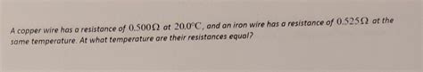 Solved A copper wire has a resistance of 0.500Ω at 20.0∘C, | Chegg.com