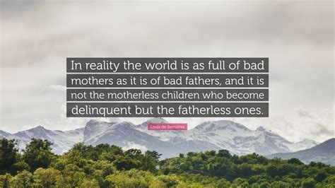 Louis de Bernières Quote: “In reality the world is as full of bad