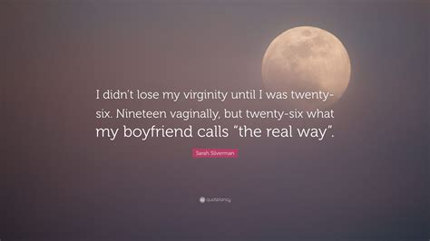 Sarah Silverman Quote: “I didn’t lose my virginity until I was twenty