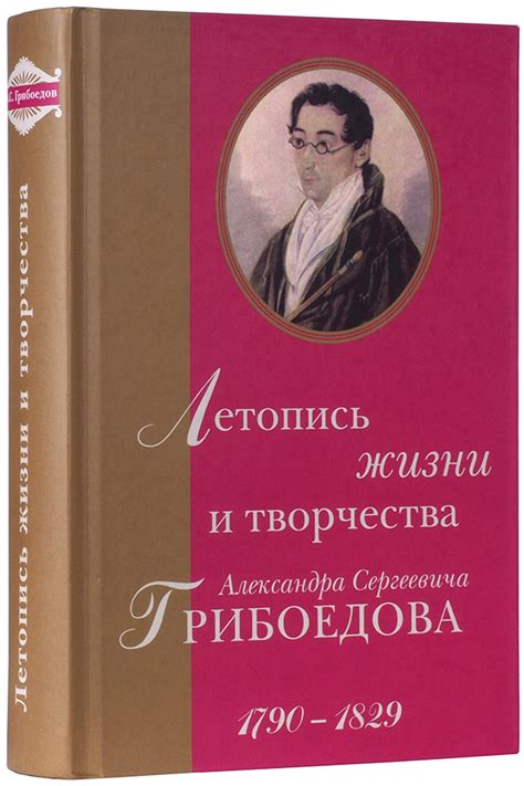 Летопись жизни и творчества Александра Сергеевича Грибоедова. 1790-1829 ...