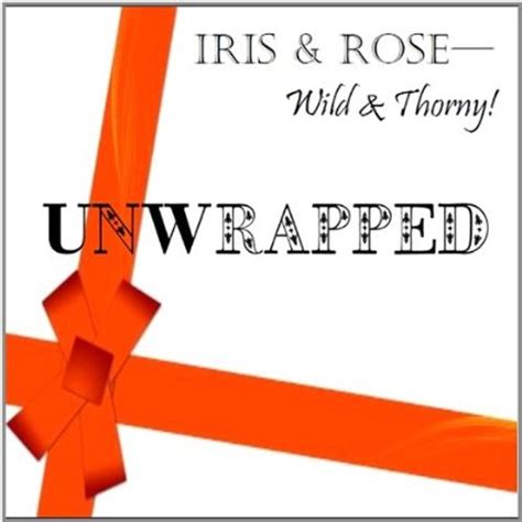 Iris & Rose-Wild & Thorny!: Unwrapped (CD) – jpc.de