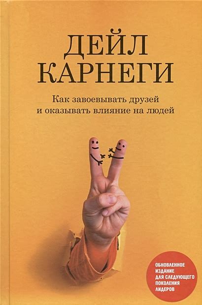 Как завоевывать друзей и оказывать влияние на людей: Обновленное ...