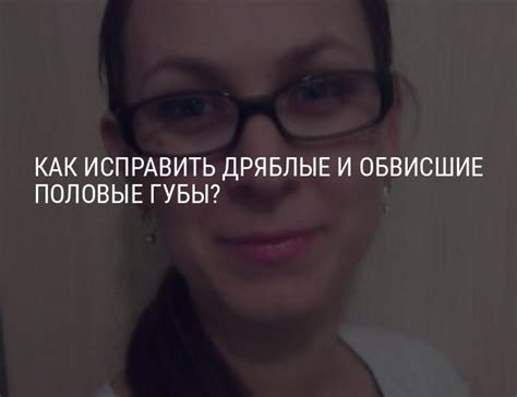 Как исправить дряблые и обвисшие половые губы?