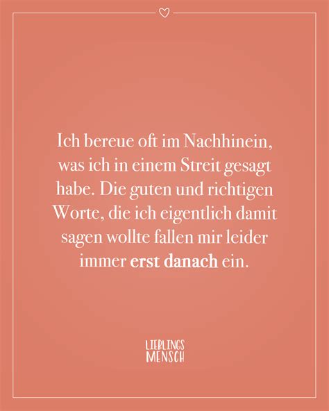 Ich bereue oft im Nachhinein, was ich in einem Streit gesagt habe. Die