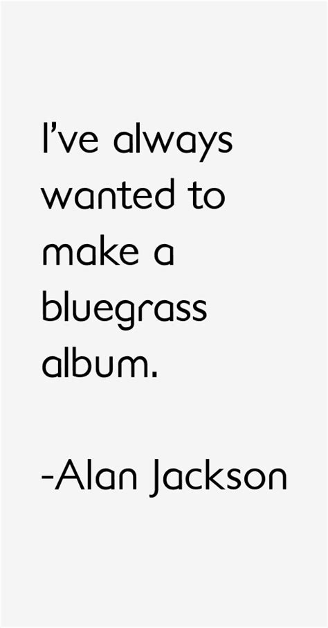 Alan Jackson Quotes & Sayings