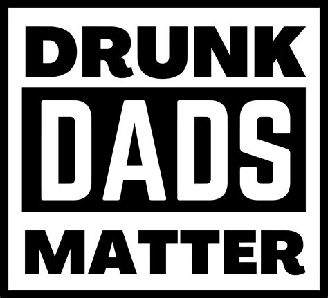Drunk Dads Matter – That70zGirl