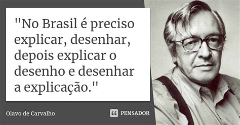 De Carvalho 2010 Explica Que Desde As Ultimas Decadas - "No Brasil é preciso explicar,... Olavo de Carvalho - Pensador