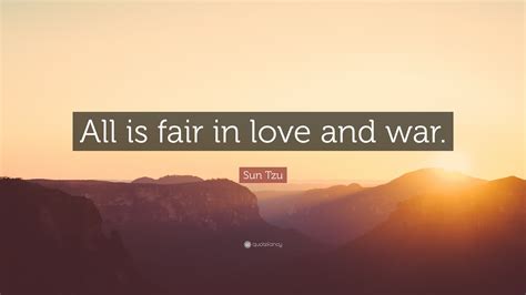 Sun Tzu Quote: “All is fair in love and war.”