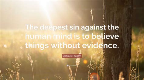 Aldous Huxley Quote: “The deepest sin against the human mind is to