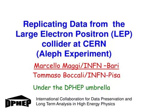 PPT - Replicating Data from the Large Electron Positron (LEP) collider ...