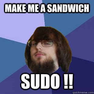 Make me a sandwich Sudo !! - IT Guy - quickmeme