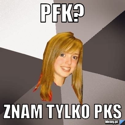 PFK? znam tylko pks - Memy.pl