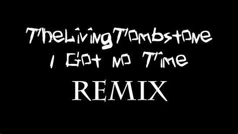 The Living Tombstone - I Got no Time (Remix) - YouTube