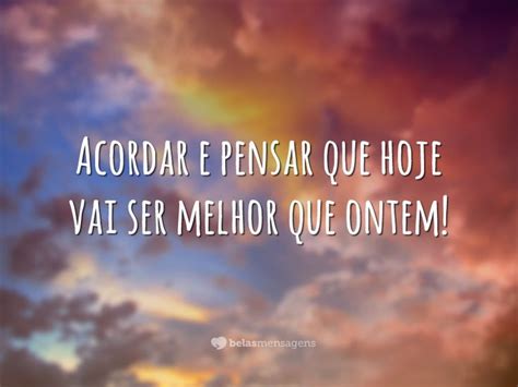Que Hoje Seja Melhor Que Ontem - Acordar e pensar que hoje vai ser melhor que ontem! | Frases sensuais ...