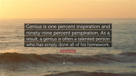 Thomas A. Edison Quote: “Genius is one percent inspiration and ninety