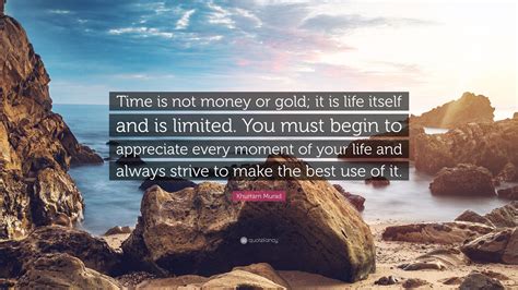 Khurram Murad Quote: “Time is not money or gold; it is life itself and