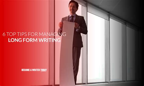 6 Top Tips For Managing Long Form Writing
