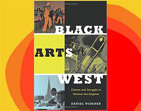 Black Arts West Culture And Struggle In Postwar Los Angeles