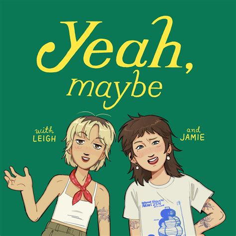 a podcast with Jamie & Leigh | yeah, maybe