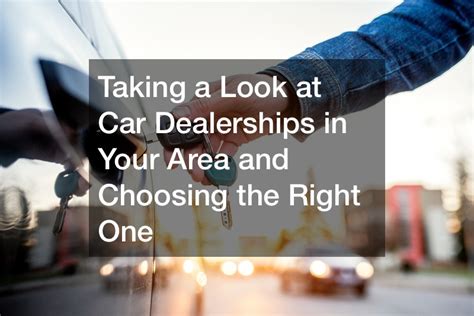 Taking a Look at Car Dealerships in Your Area and Choosing the Right ...