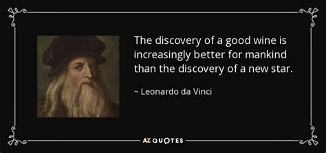 Leonardo da Vinci quote: The discovery of a good wine is increasingly ...