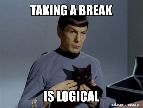 Taking a break is Logical - Spock and Cat Meme Meme Generator