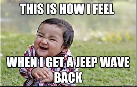 This is how I feel When I get a jeep wave back - EvilBaby - quickmeme