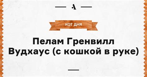 Пелам Гренвилл Вудхаус (а в руке у него кошка) • Arzamas