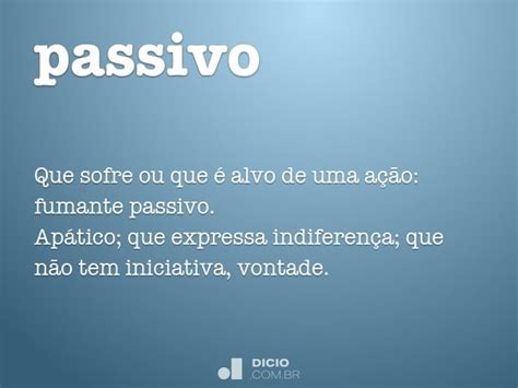 O'que É Ser Passivo - Passivo - Dicio, Dicionário Online de Português