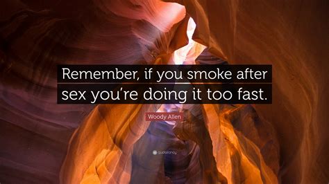 Woody Allen Quote: “Remember, if you smoke after sex you’re doing it