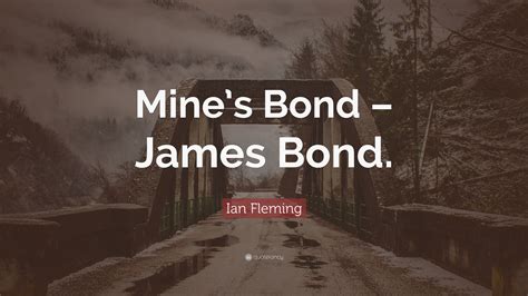 Ian Fleming Quote: “Mine’s Bond – James Bond.”