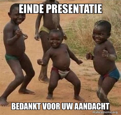 einde presentatie bedankt voor uw aandacht - Dancing Black Kids Meme