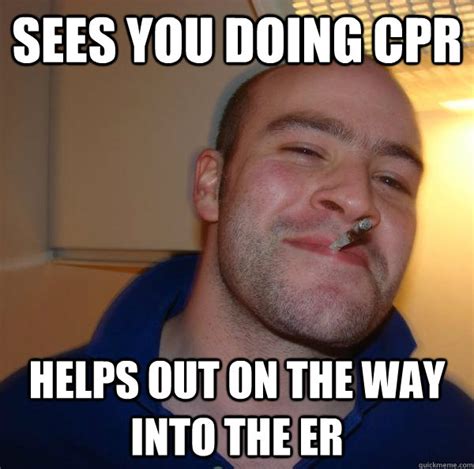 Sees you doing CPR Helps out on the way into the ER - Misc - quickmeme