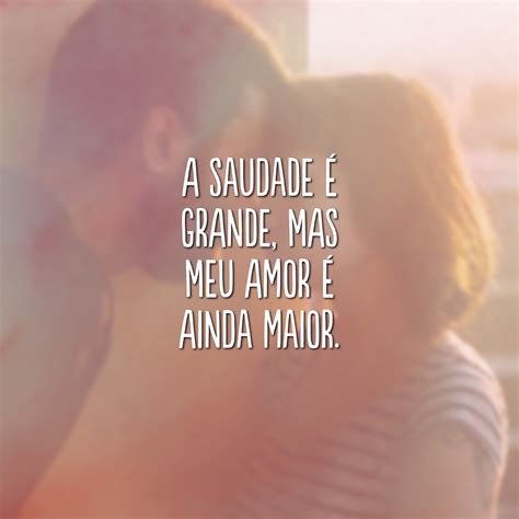 Amor E Saudade Frases - 50 frases de amor e saudade por quem é especial e está longe