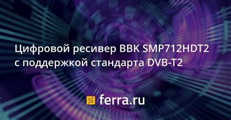 Цифровой ресивер BBK SMP712HDT2 с поддержкой стандарта DVB-T2 — Ferra.ru