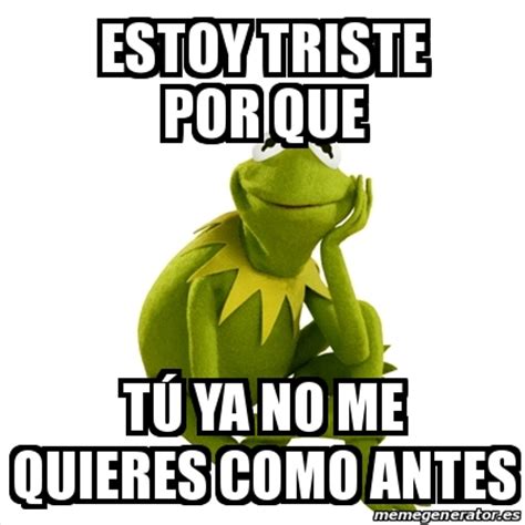 meme kermit  frog estoy triste por  tao ya   quieres como