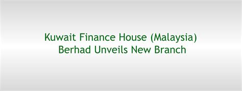 kuwait finance house malaysia berhad unveils  branch