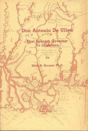 Don Antonio de Ulloa: First Spanish Governor to Louisiana: Krousel ...