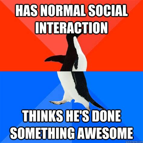 normal social interaction thinks hes   awesome